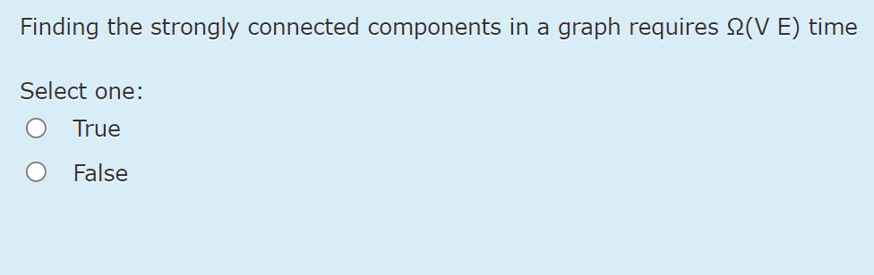  Finding the strongly connected components in a graph requires (VE) time