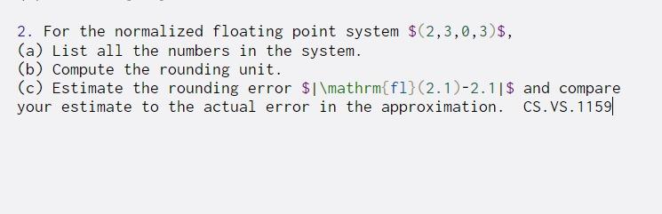  2. For the normalized floating point system $(2,3,0,3)$, (a) List all