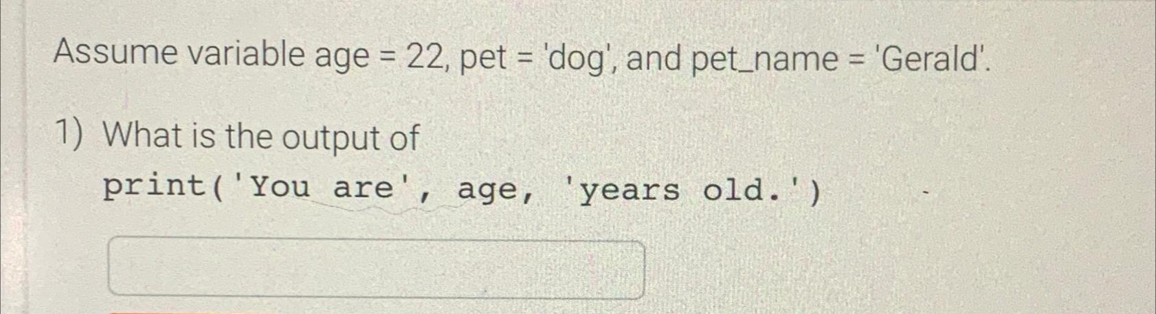  Assume variable age =22, pet = 'dog', and pet_name = 'Gerald'.