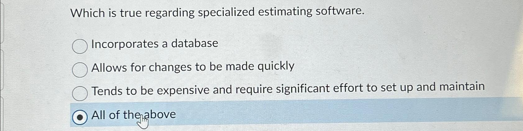  Which is true regarding specialized estimating software. Incorporates a database Allows