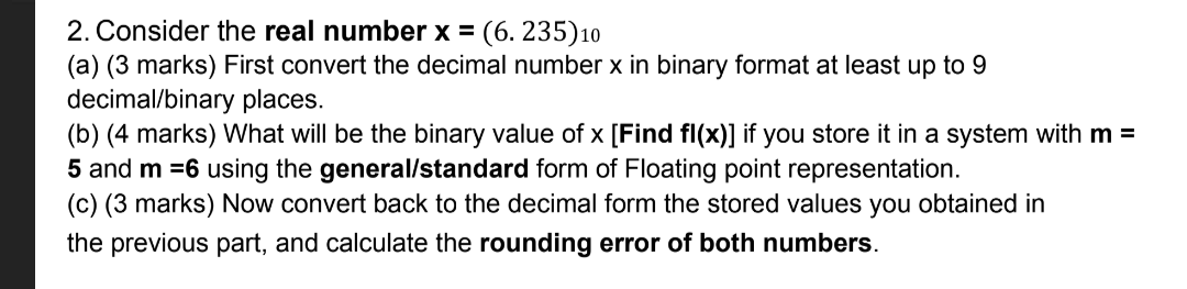 Consider the real number x=(6.235)10 (a)(3 marks) First convert the decimal