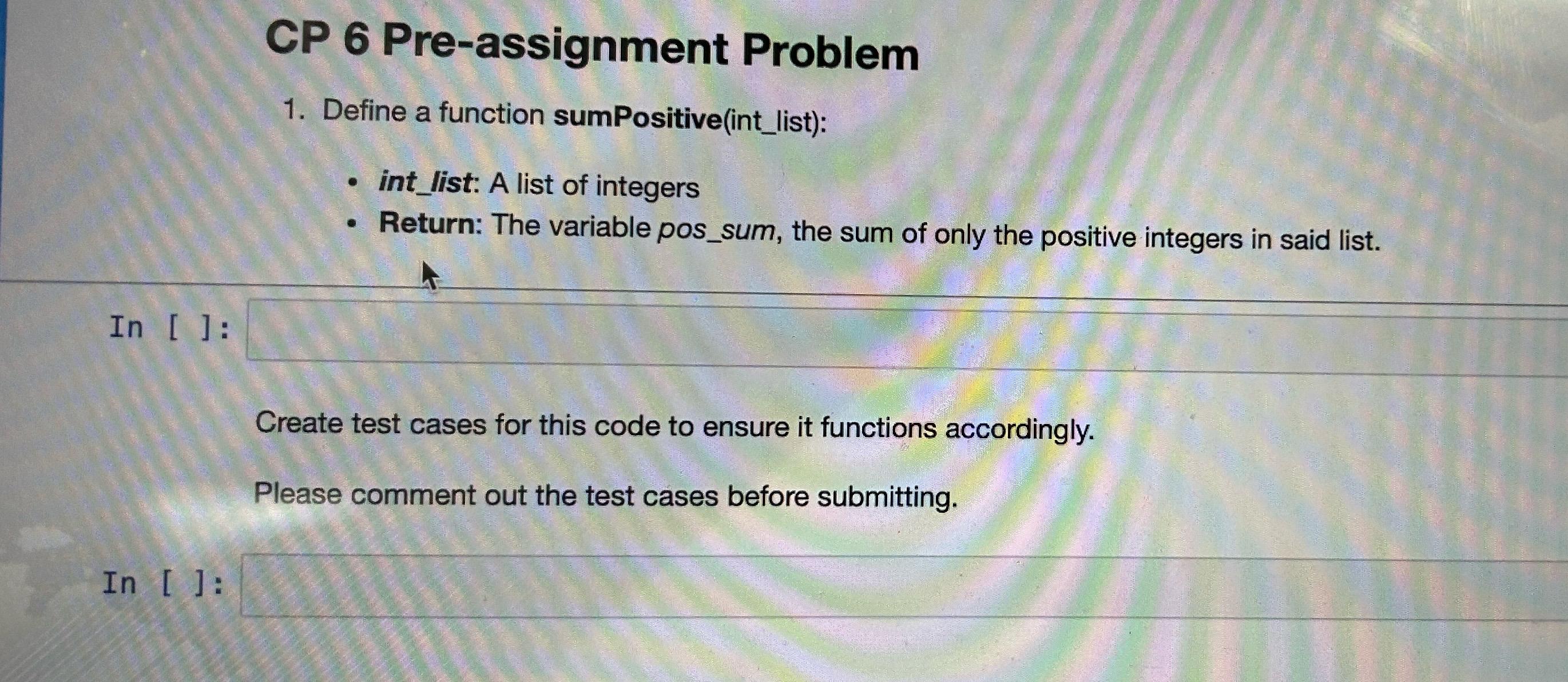  CP 6 Pre-assignment Problem Define a function sumPositive(int_list): int_list: A list