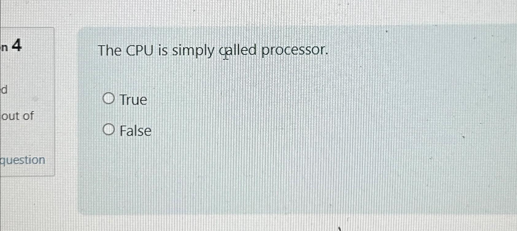  The CPU is simply called processor. True False 