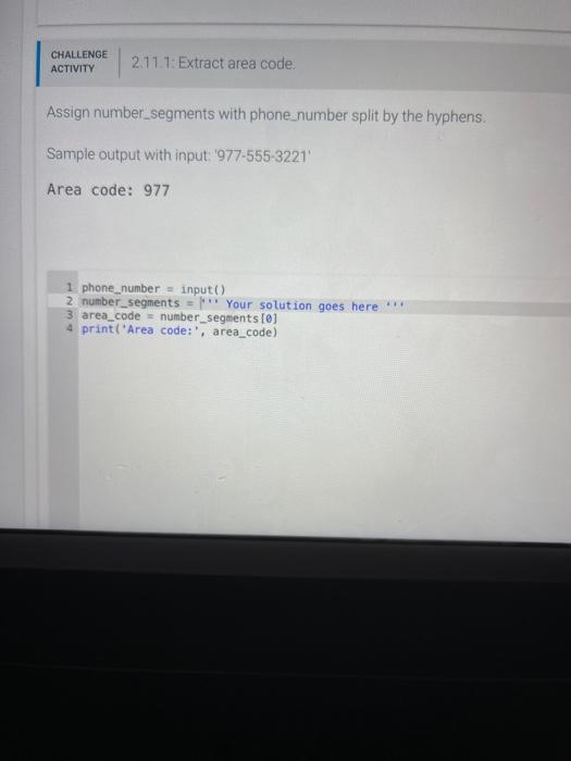  CHALLENGE ACTIVITY 2.11.1: Extract area code. Assign number_segments with phone number