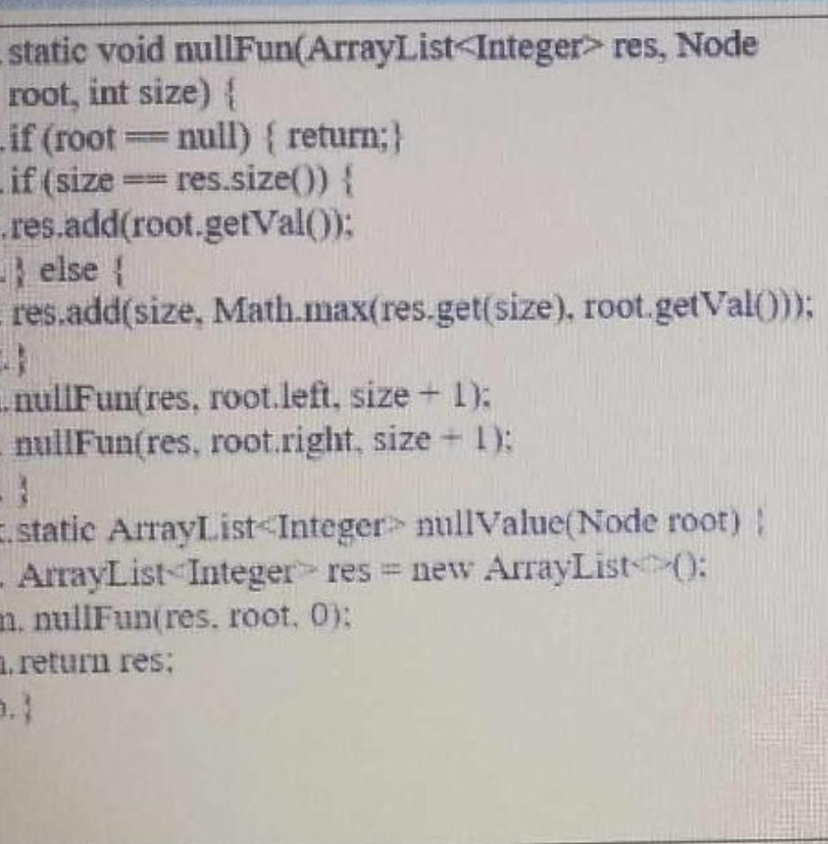  static void nullFun(ArrayList Integer> res, Node root, int size){ if (root