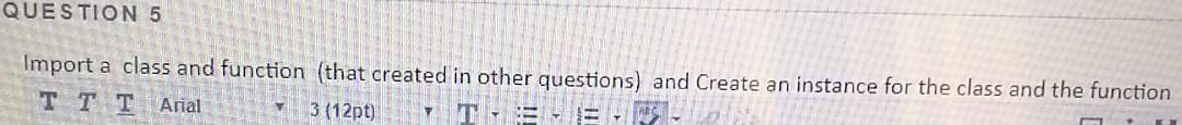 Python language QUESTION 5 Import a class and function (that created