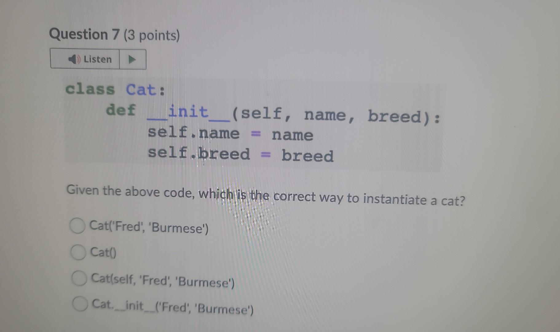  Question 7 (3 points) class Cat: def self.nameinit (self, name, breed):