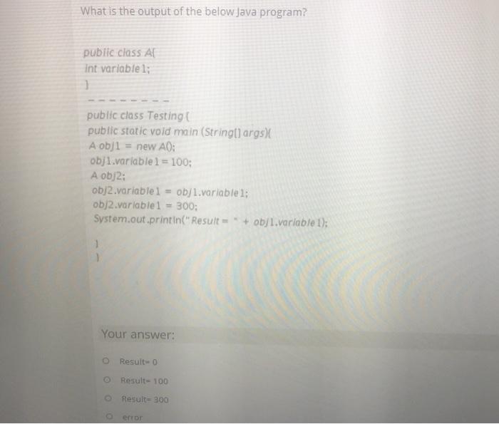  What is the output of the below Java program? public class
