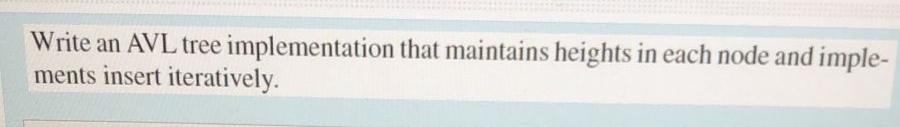  Write an AVL tree implementation that maintains heights in each node