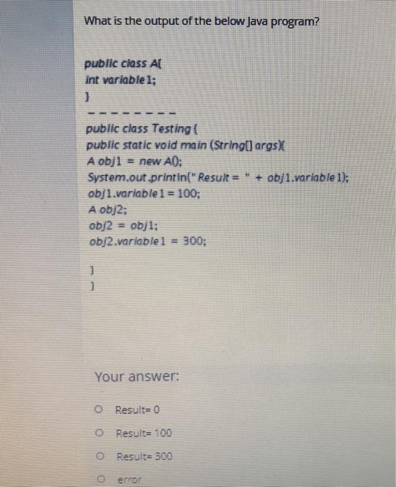  What is the output of the below Java program? public class