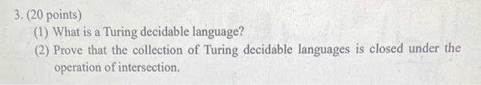  3. ( 20 points) (1) What is a Turing decidable language?