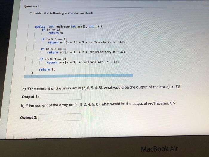  Question 1 Consider the following recursive method: public int recTrace(int arr11,