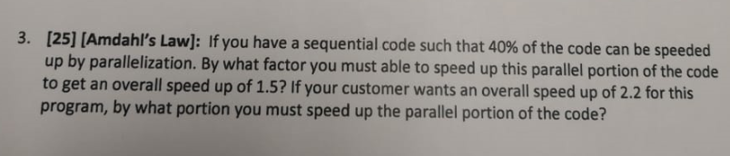  [25] [Amdahl's Law): If you have a sequential code such that