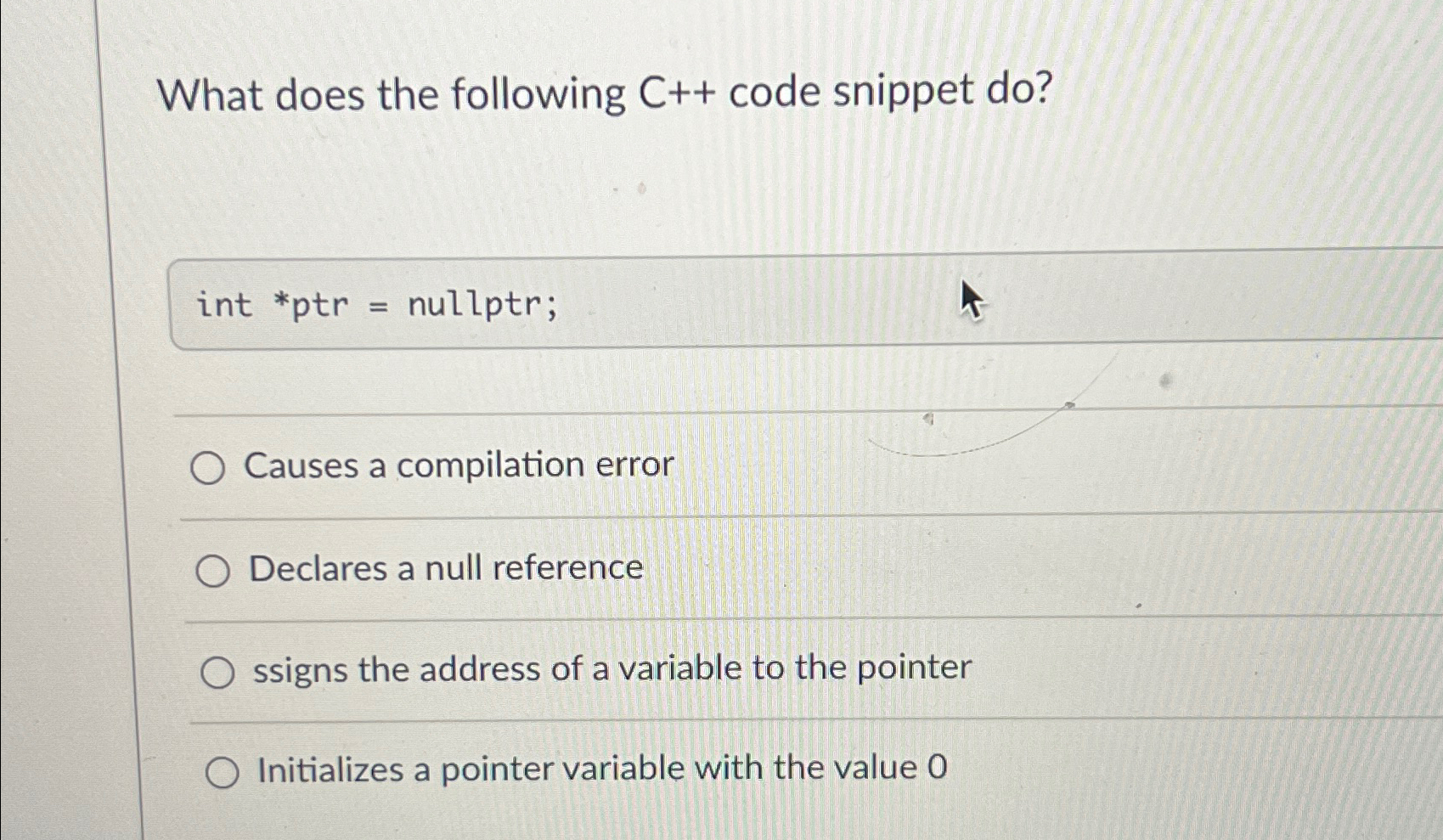  What does the following C++ code snippet do? int *ptr =