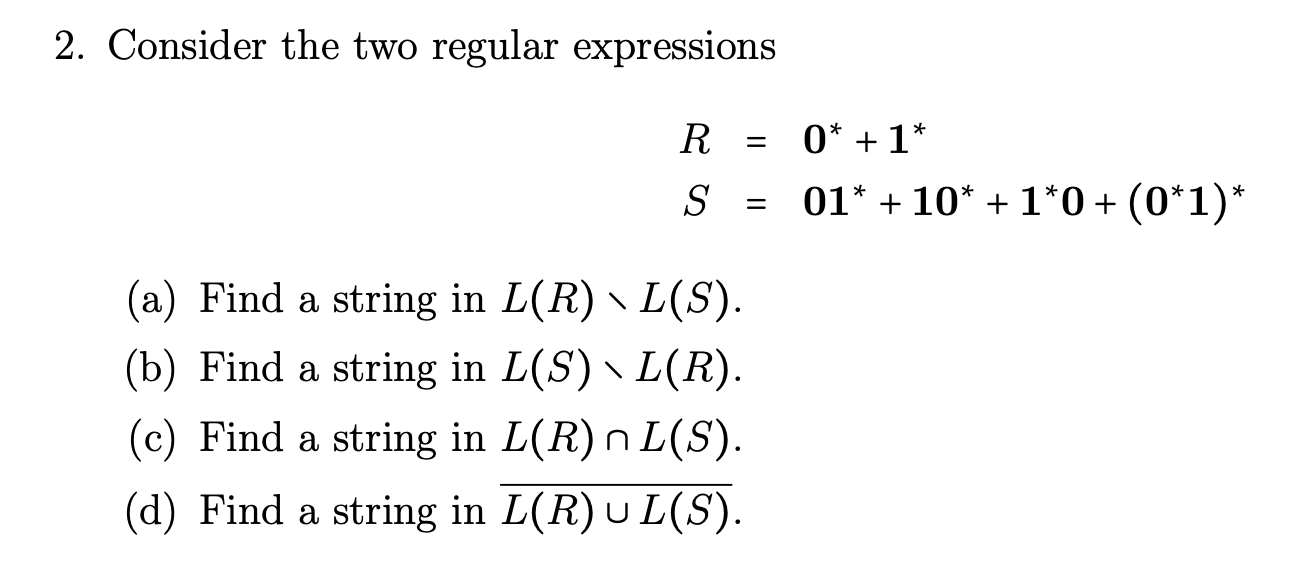  Consider the two regular expressions R=0**+1** S=01**+10**+1**0+(0**1)** (a) Find a string
