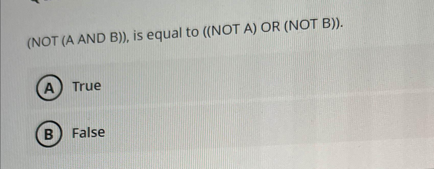  (NOT (A AND B)), is equal to ((NOT A) OR (NOT