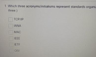  1 Which three acronyms/initialisms represent standards organi three.) TCP ?1P IANA