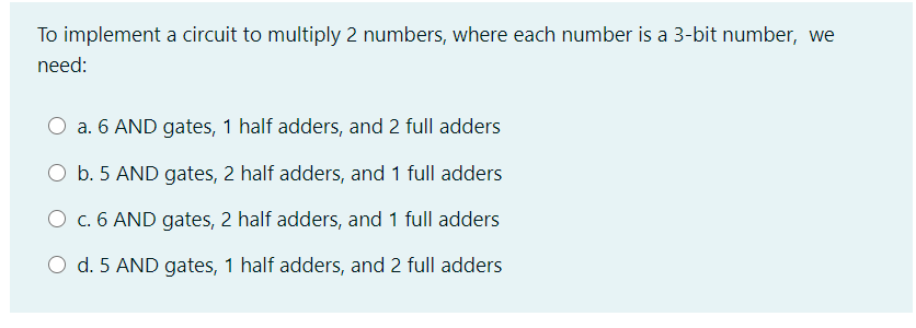  To implement a circuit to multiply 2 numbers, where each number