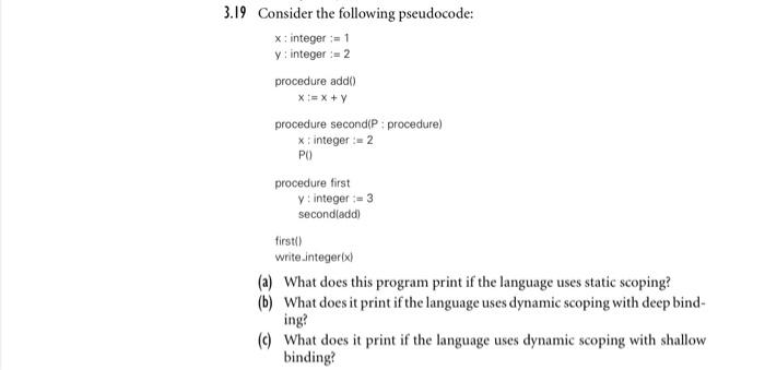 programming languages 19 Consider the following pseudocode: x:integer:=1y:integer:=2procedureadd()x:=x+y procedure second( P; procedure)