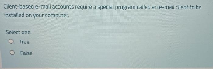  Client-based e-mail accounts require a special program called an e-mail client