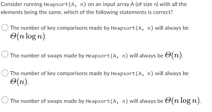 Consider running Heapsort (A,n ) on an input array A (of