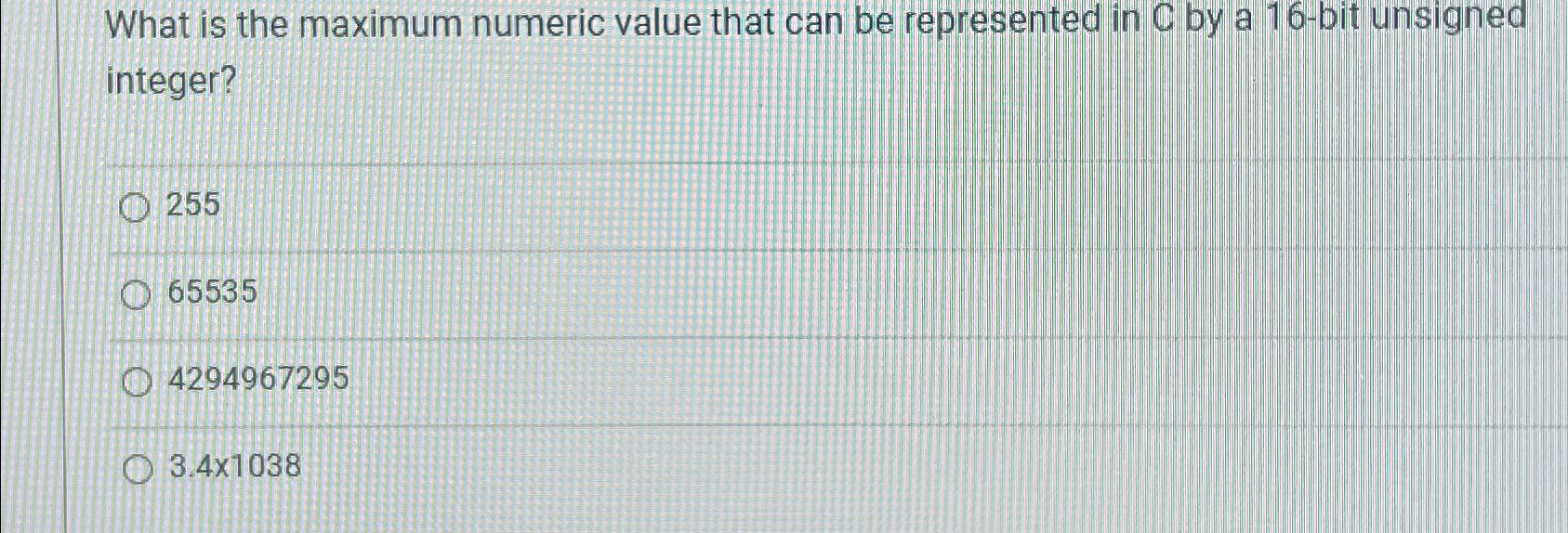  What is the maximum numeric value that can be represented in
