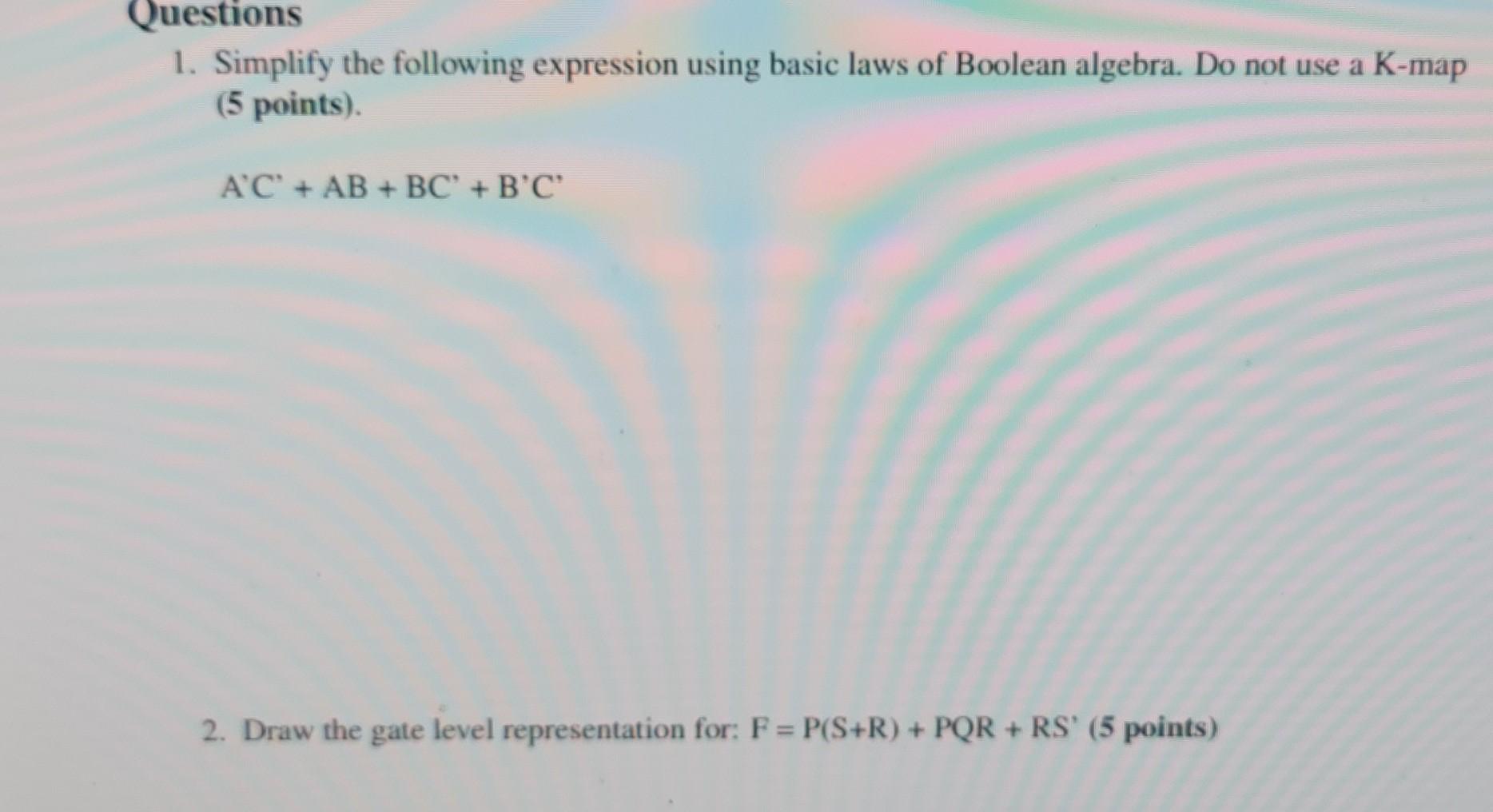 Questions 1. Simplify the following expression using basic laws of Boolean