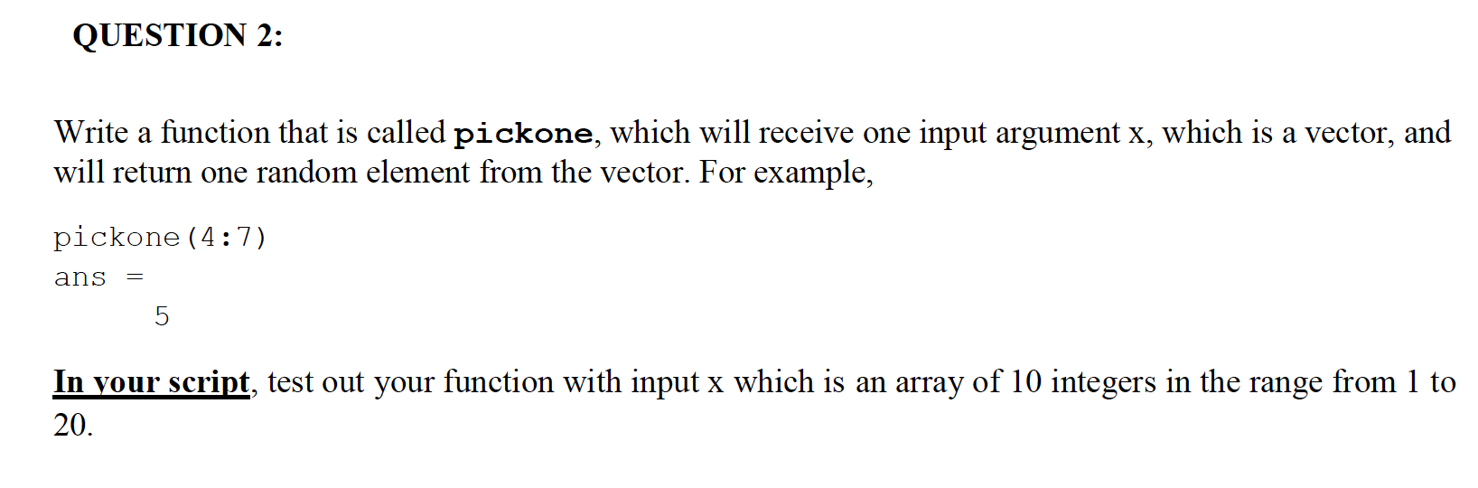  QUESTION 2: Write a function that is called pickone, which will