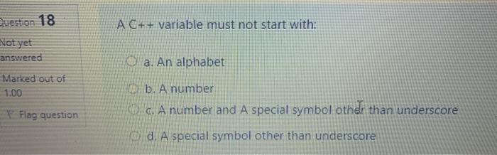  Question 18 A C++ variable must not start with: Not yet
