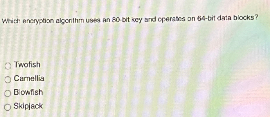  Which encryption algorithm uses an 80-bit key and operates on 64-bit