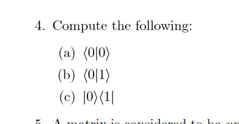  Compute the following: (a)0|0> (b)0|1> (c)|0>1| 