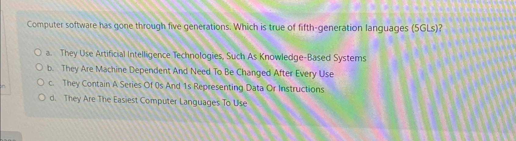  Computer software has gone through five generations. Which is true of