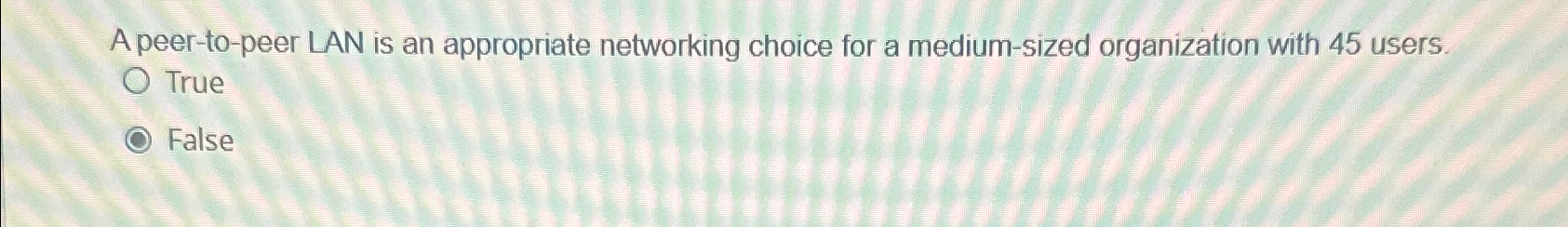  A peer-to-peer LAN is an appropriate networking choice for a medium-sized