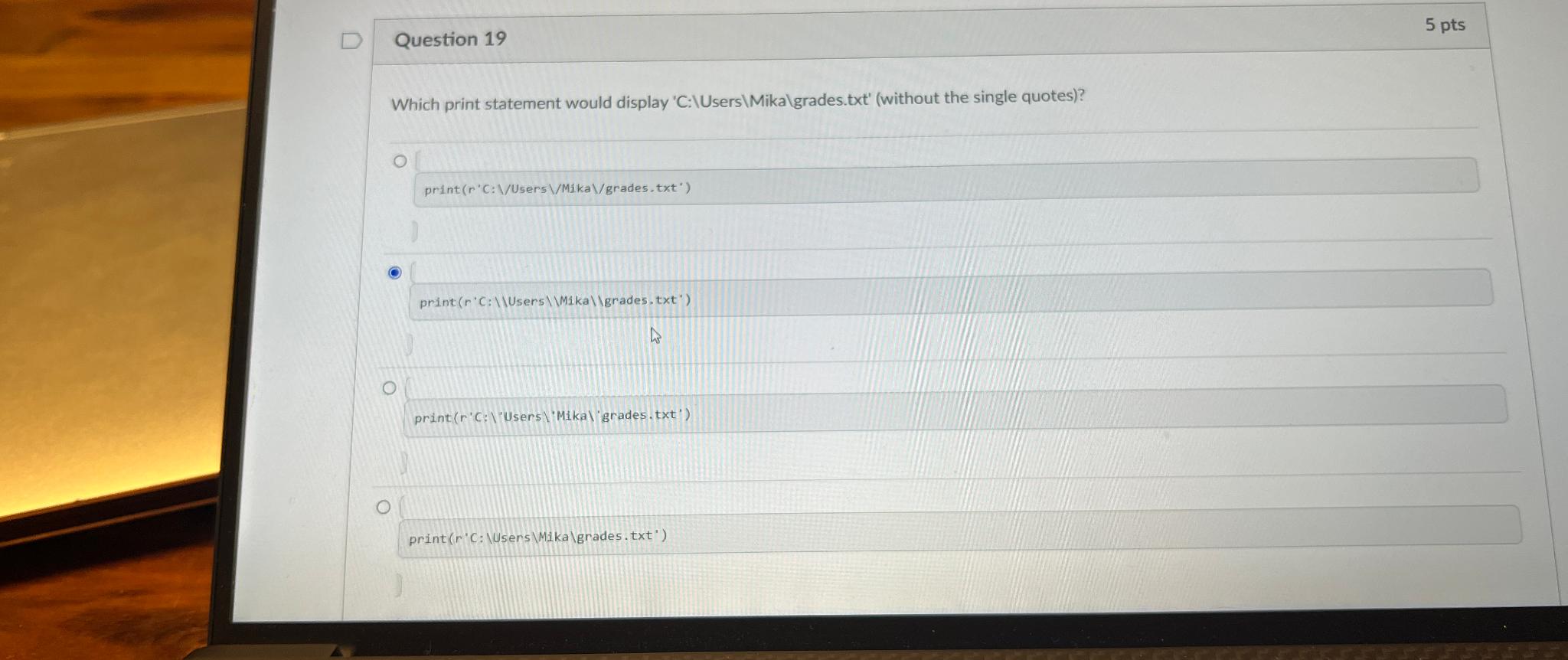  Question 19 5pts Which print statement would display 'C:IUserslMikalgrades.txt'(without the single