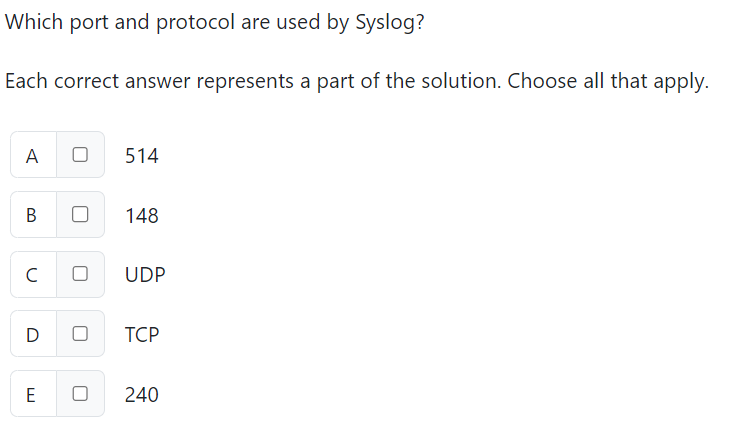  Which port and protocol are used by Syslog? Each correct answer