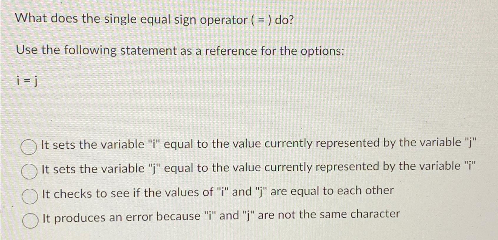  What does the single equal sign operator )=( do? Use the