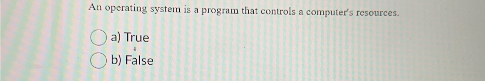  An operating system is a program that controls a computer's resources.