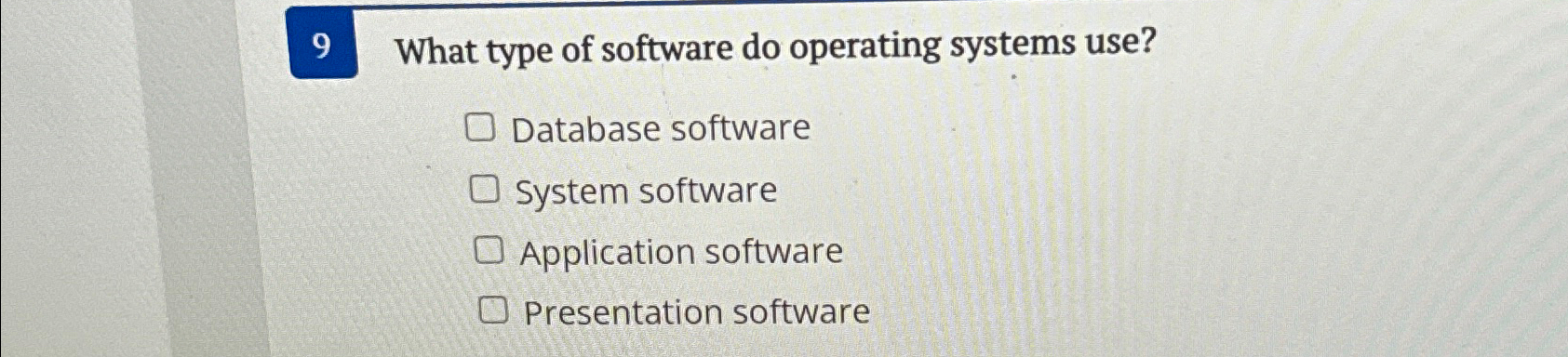  9 What type of software do operating systems use? Database software