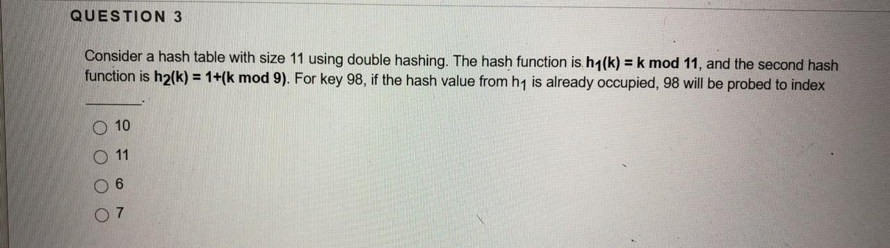  QUESTION 3 Consider a hash table with size 11 using double
