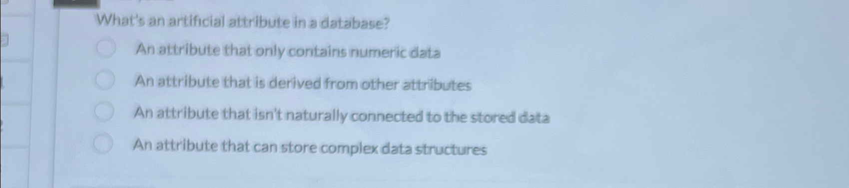  What's an artificial attribute in a database? An attribute that only