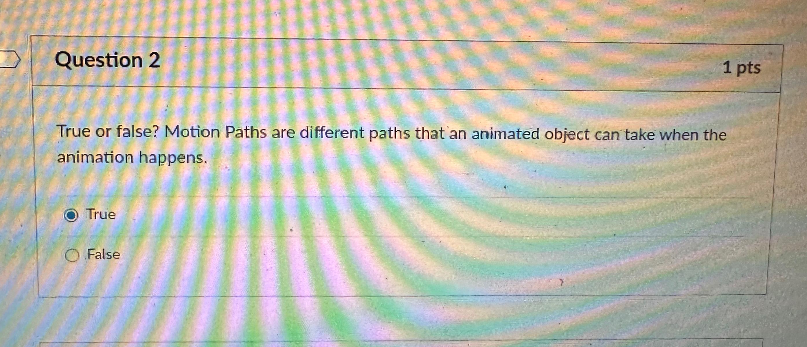  Question 2 1pts True or false? Motion Paths are different paths