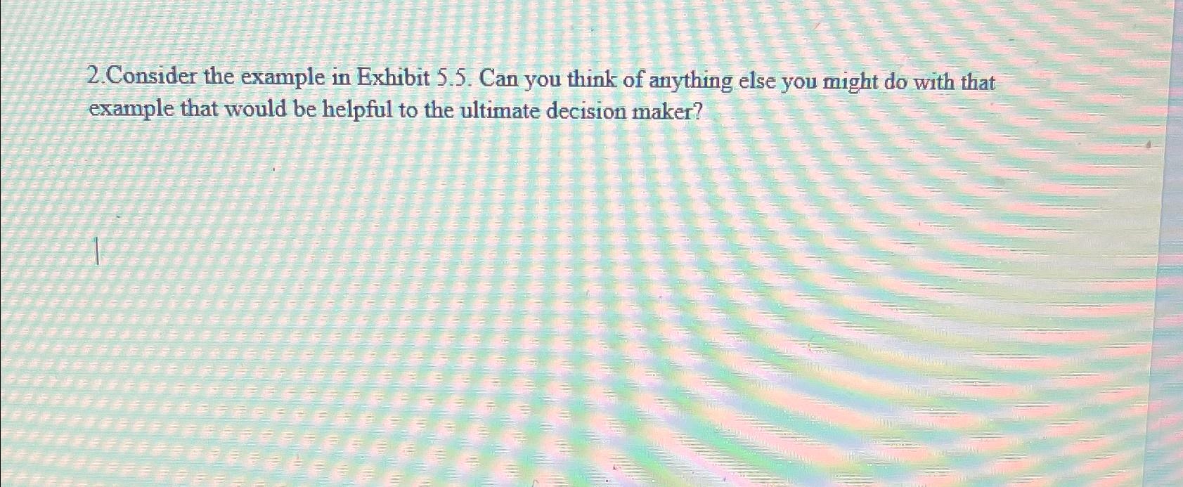  2.Consider the example in Exhibit 5.5. Can you think of anything