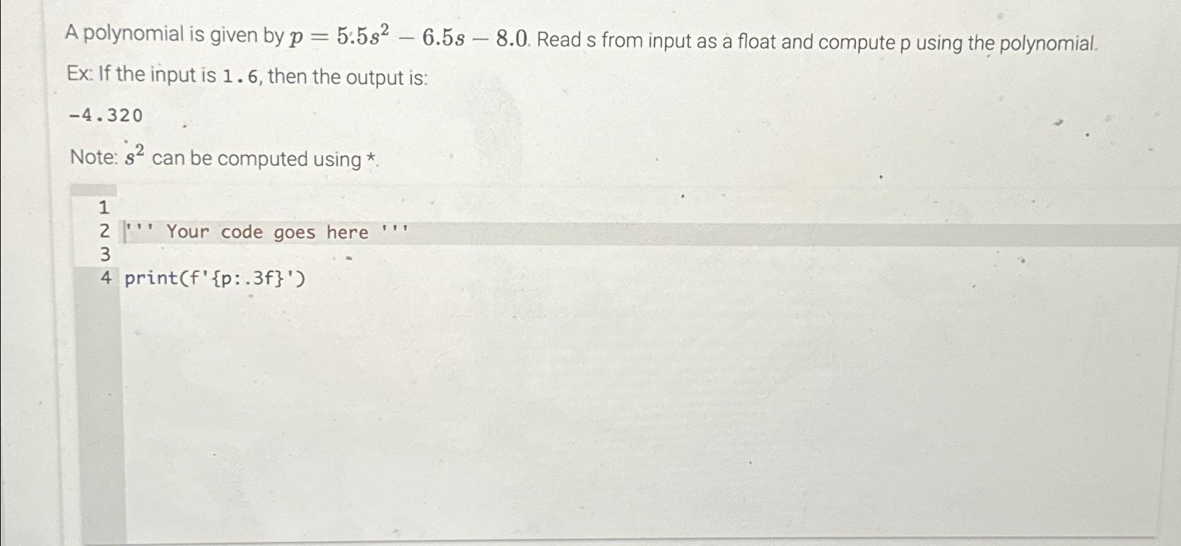  A polynomial is given by p=5:5s2-6.5s-8.0. Read s from input as