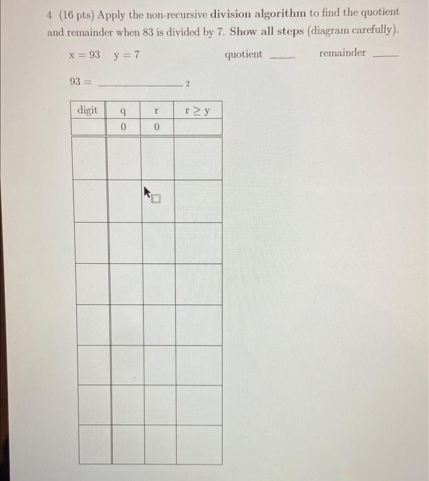  4(16pts) Apply the non-recursive division algorithm to find the quotient and