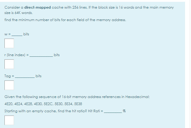 Consider a direct-mapped cache with 256 lines. If the block size