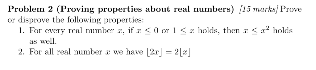 Problem 2 (Proving properties about real numbers) [15 marks/Prove or disprove