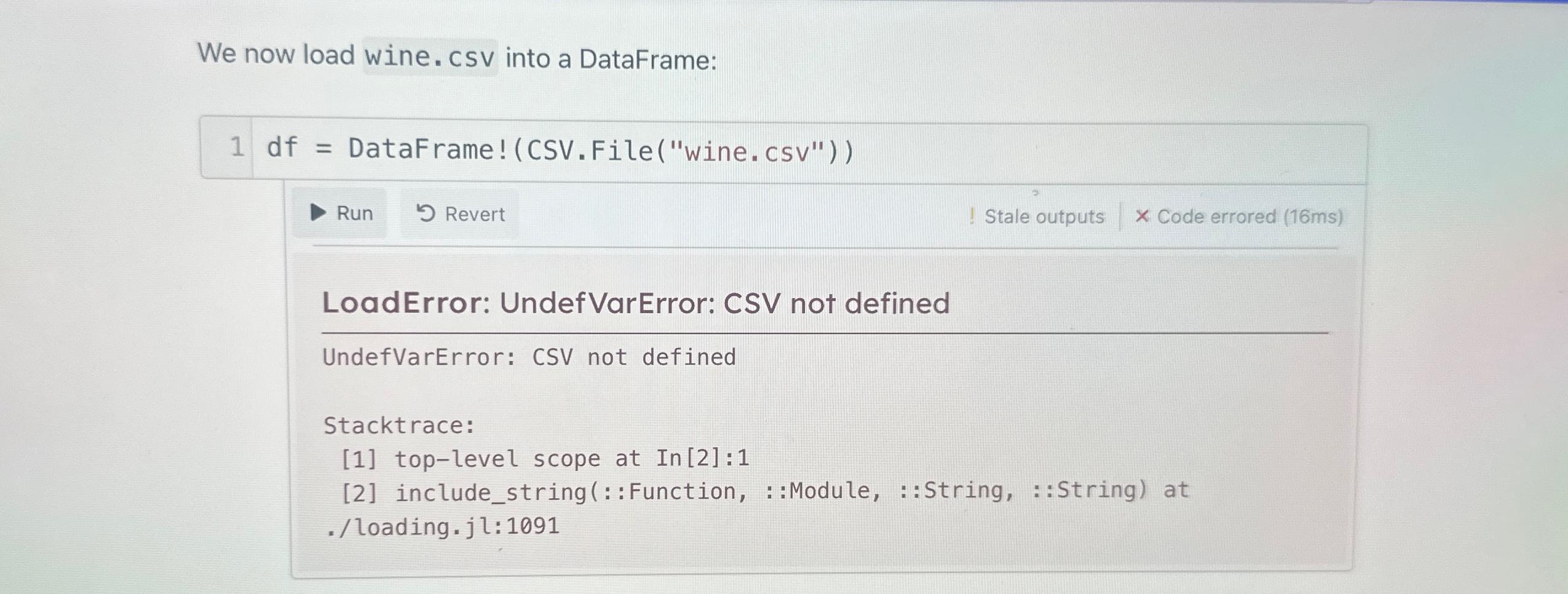  We now load wine. csv into a DataFrame: 1df= DataFrame!(CSV.File("wine.csv")) Run