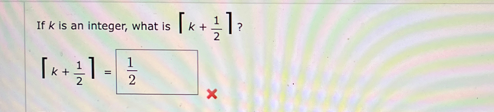  If k is an integer, what is |~k+12~|? |~k+12~|= 