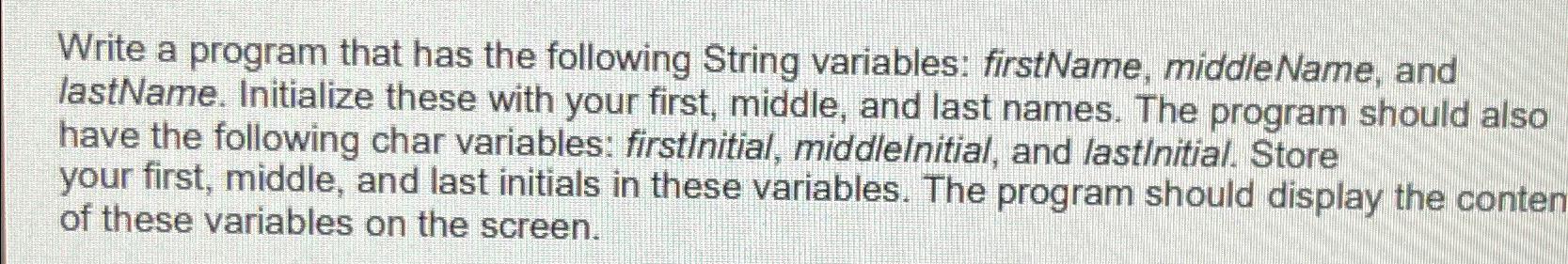  Write a program that has the following String variables: firstName, middleName,