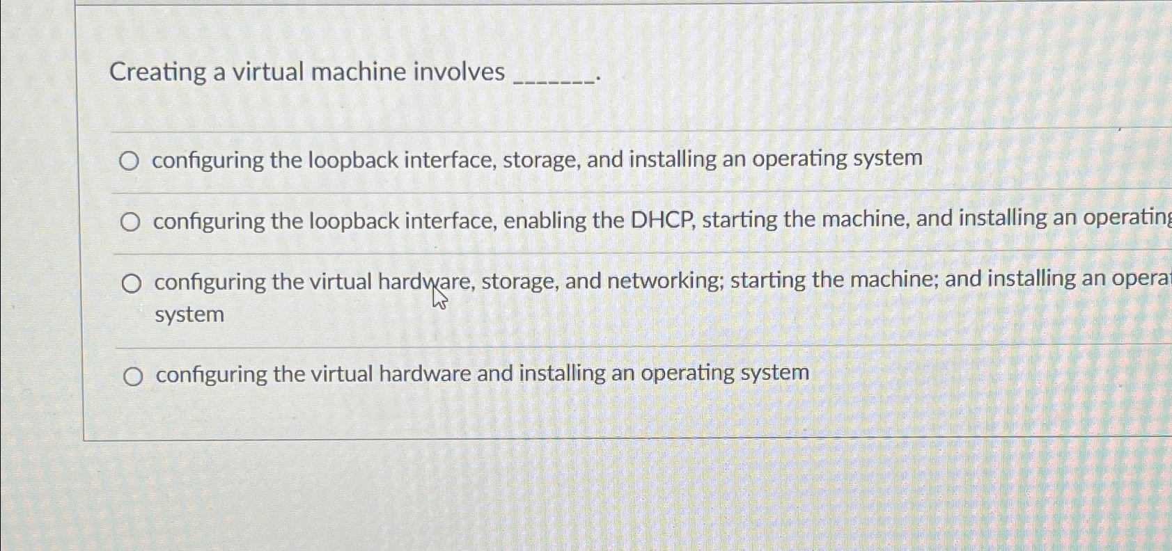 Creating a virtual machine involves\ configuring the loopback interface, storage, and installing